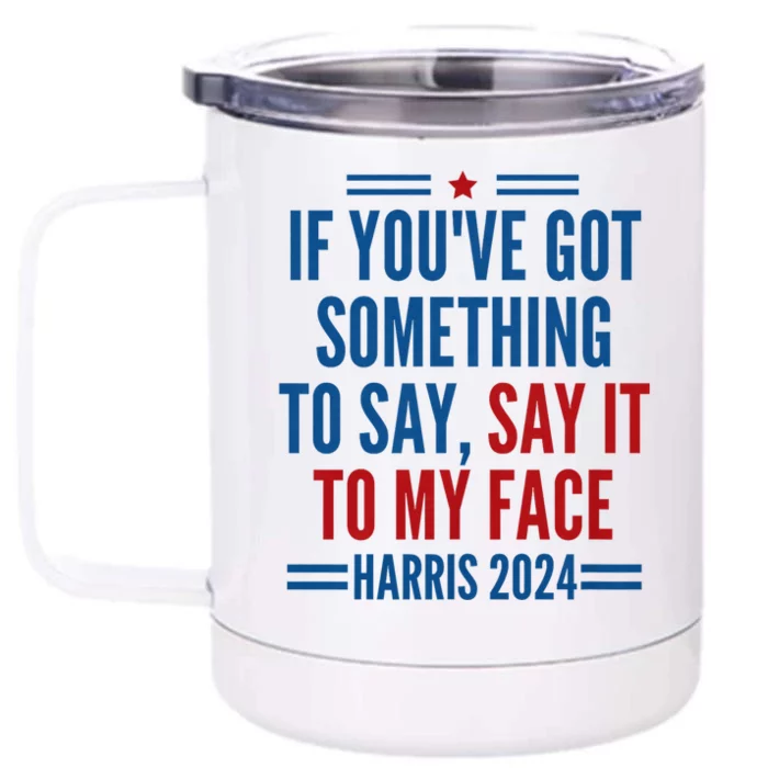 If YouVe Got Something To Say It To My Face Kamala Harris Front & Back 12oz Stainless Steel Tumbler Cup