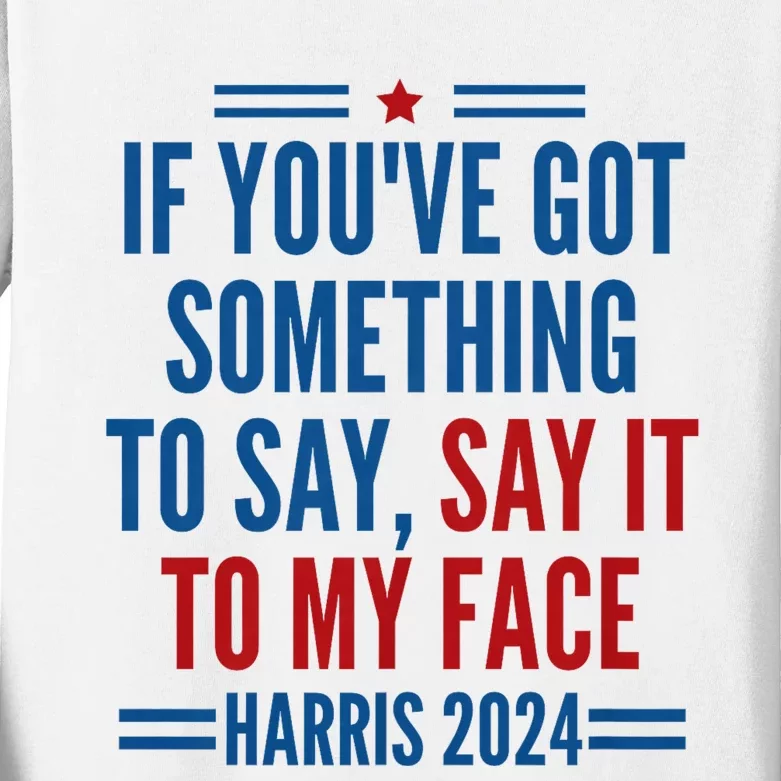 If YouVe Got Something To Say It To My Face Kamala Harris Kids Long Sleeve Shirt