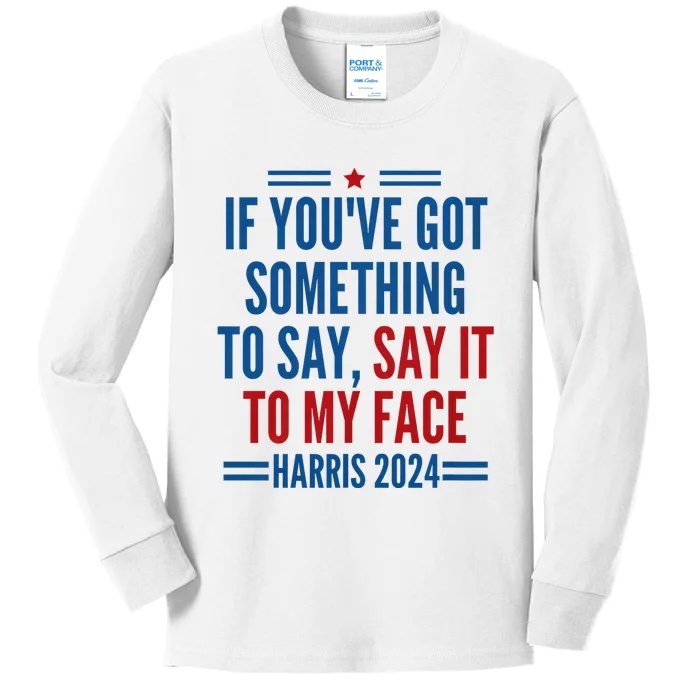 If YouVe Got Something To Say It To My Face Kamala Harris Kids Long Sleeve Shirt