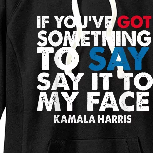 If You’Ve Got Something To Say Say It To My Face Harris Women's Fleece Hoodie