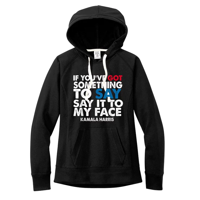 If You’Ve Got Something To Say Say It To My Face Harris Women's Fleece Hoodie