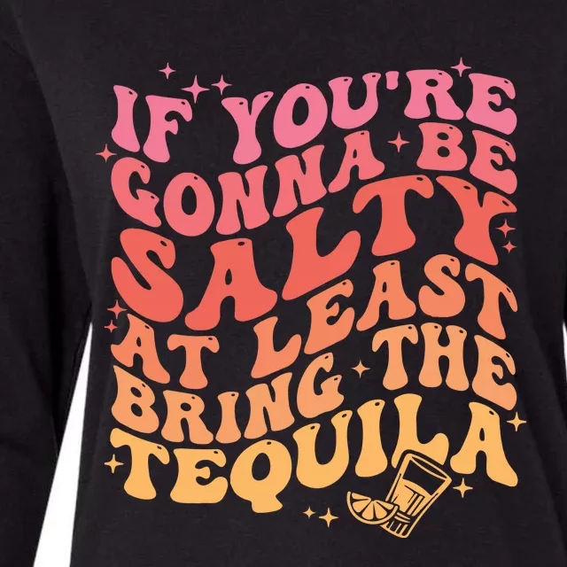 If Youre Going To Be Salty At Least Bring The Tequila Womens Cotton Relaxed Long Sleeve T-Shirt