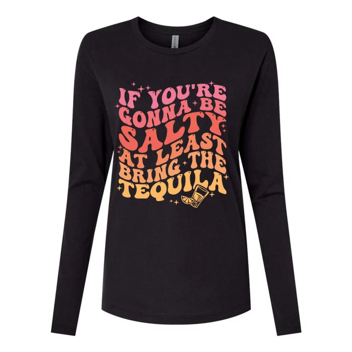 If Youre Going To Be Salty At Least Bring The Tequila Womens Cotton Relaxed Long Sleeve T-Shirt