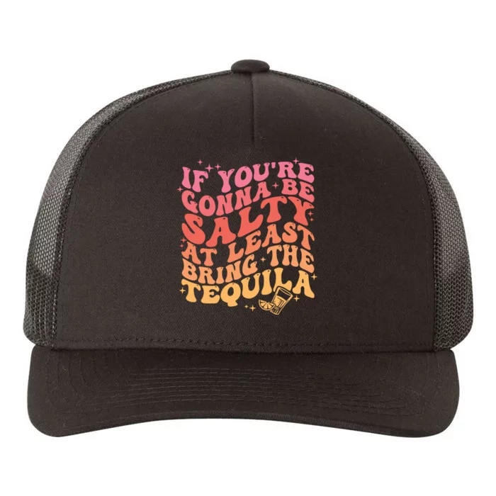 If Youre Going To Be Salty At Least Bring The Tequila Yupoong Adult 5-Panel Trucker Hat