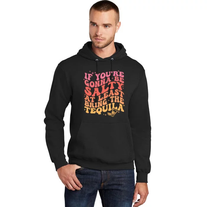 If Youre Going To Be Salty At Least Bring The Tequila Tall Hoodie