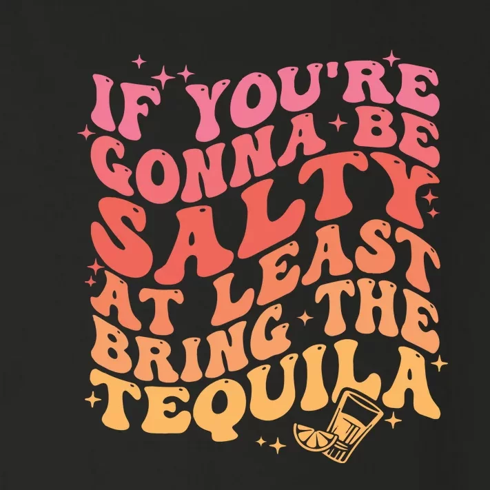 If Youre Going To Be Salty At Least Bring The Tequila Toddler Long Sleeve Shirt