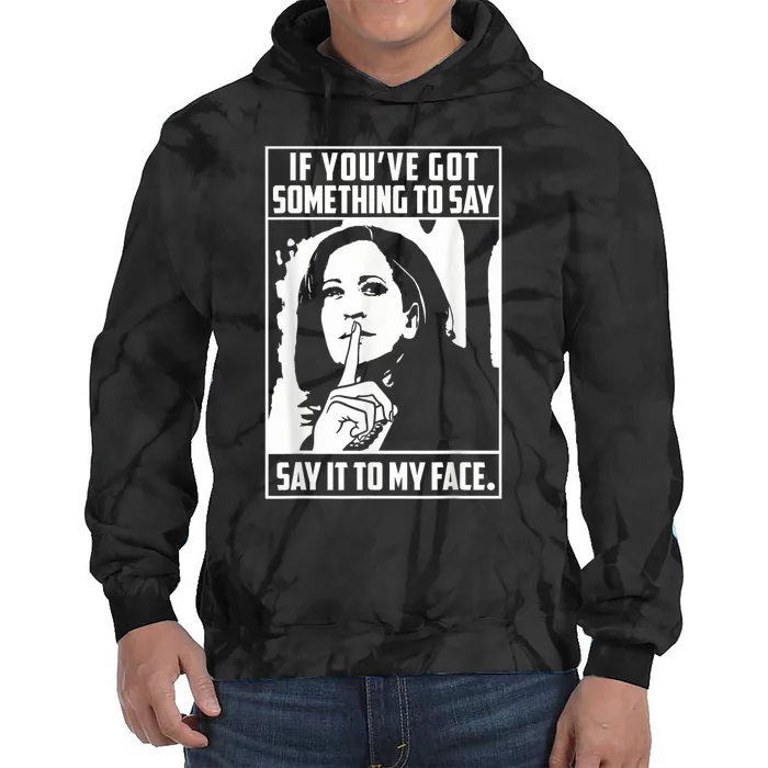 If You’Ve Got Something To Say Say It To My Face Harris 2024 Tie Dye Hoodie