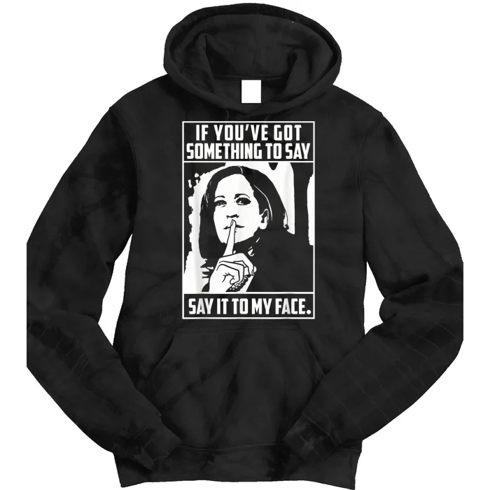 If You’Ve Got Something To Say Say It To My Face Harris 2024 Tie Dye Hoodie