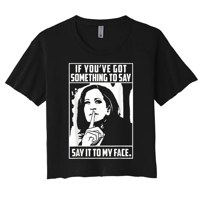 If You’Ve Got Something To Say Say It To My Face Harris 2024 Women's Crop Top Tee