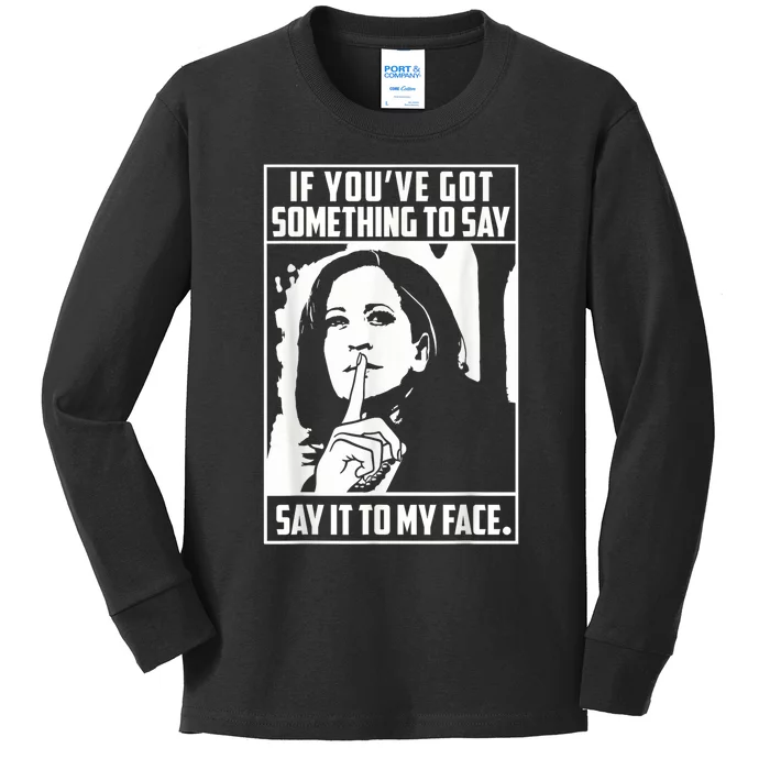 If You’Ve Got Something To Say Say It To My Face Harris 2024 Kids Long Sleeve Shirt