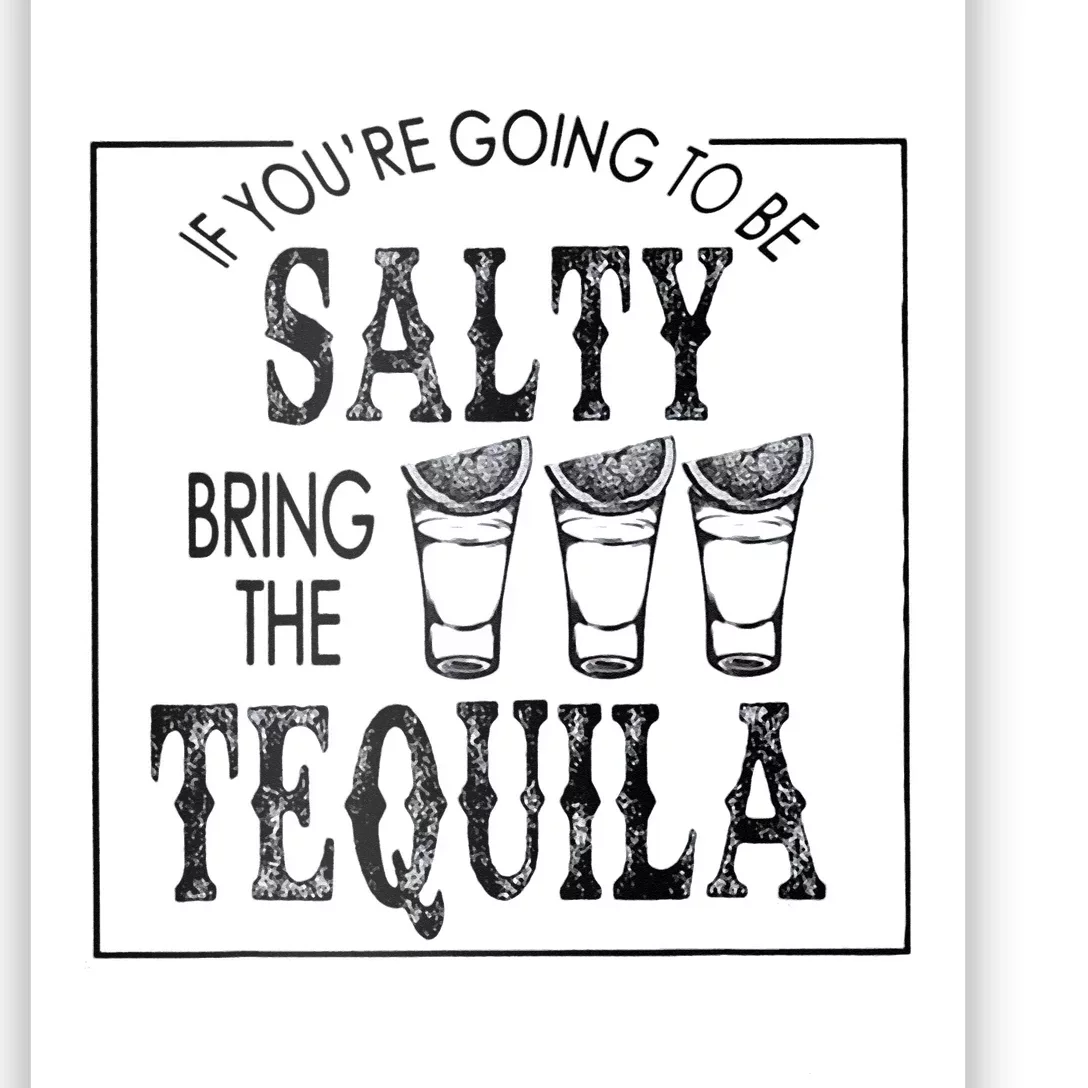 If Youre Going To Be Salty Bring The Tequila Poster