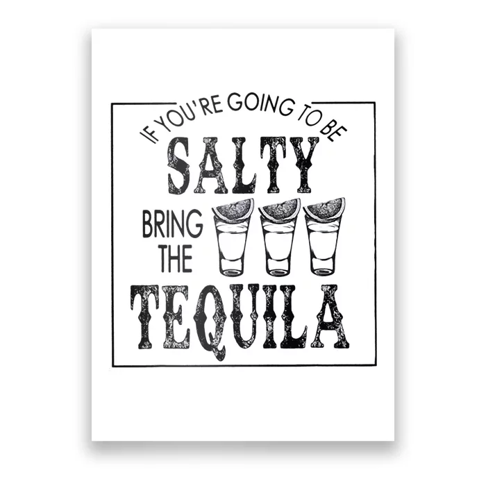 If Youre Going To Be Salty Bring The Tequila Poster