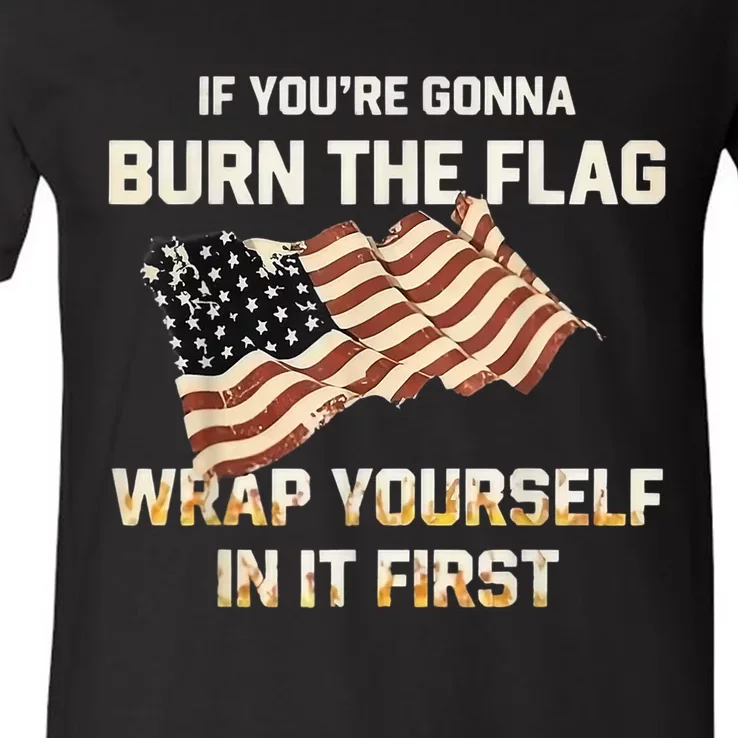 If YouRe Gonna Burn The Flag Wrap Yourself In It First V-Neck T-Shirt