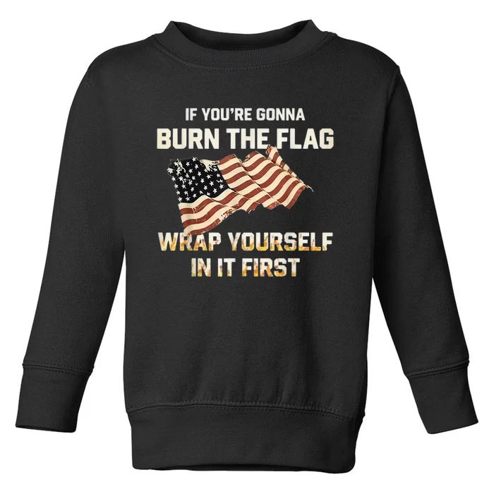 If YouRe Gonna Burn The Flag Wrap Yourself In It First Toddler Sweatshirt