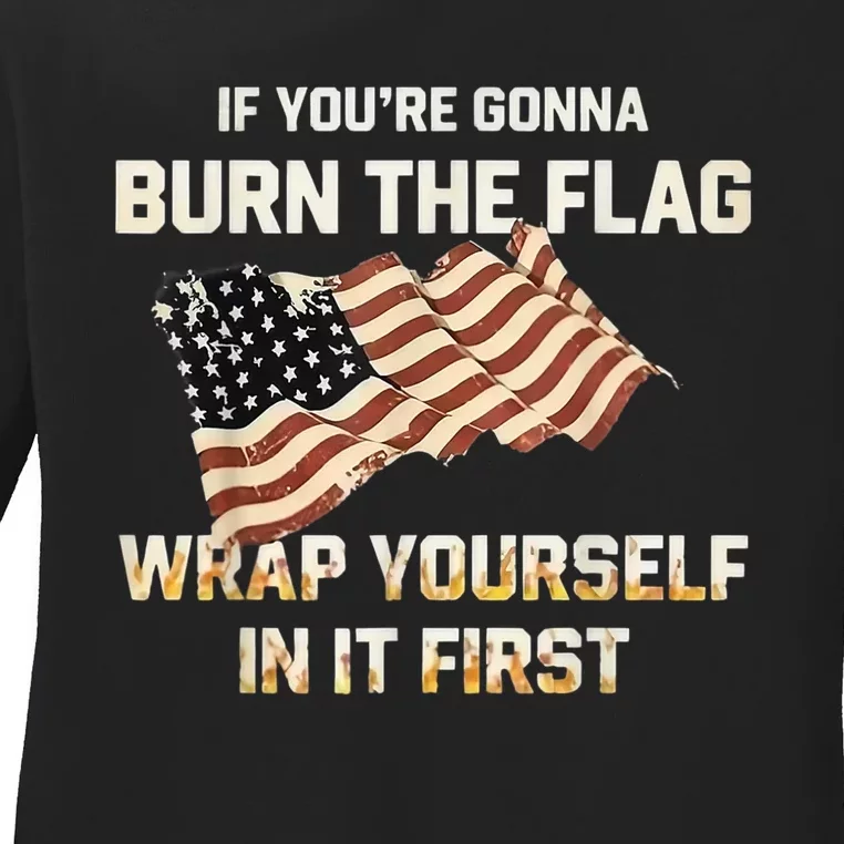 If YouRe Gonna Burn The Flag Wrap Yourself In It First Ladies Long Sleeve Shirt