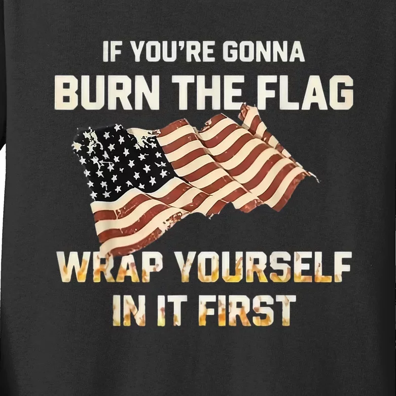 If YouRe Gonna Burn The Flag Wrap Yourself In It First Kids Long Sleeve Shirt