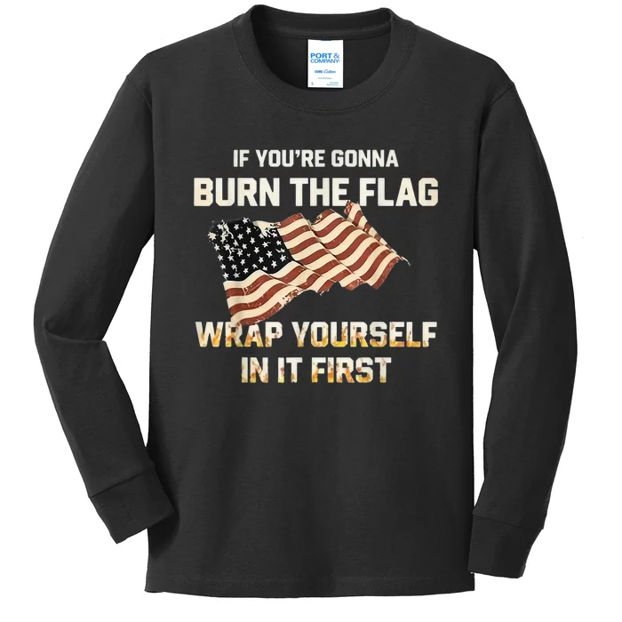 If YouRe Gonna Burn The Flag Wrap Yourself In It First Kids Long Sleeve Shirt