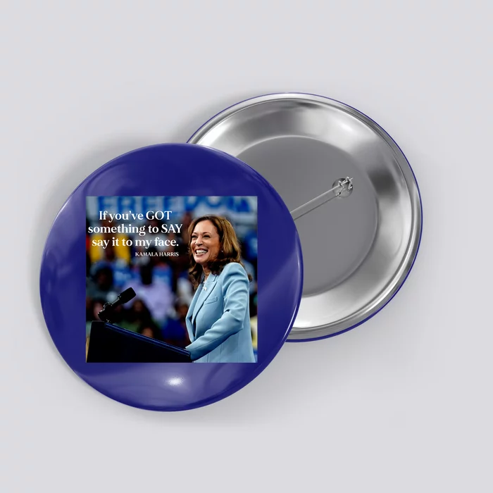 If YouVe Got Something To Say It To My Face Kamala Harris Button