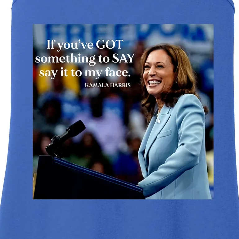 If YouVe Got Something To Say It To My Face Kamala Harris Ladies Essential Tank