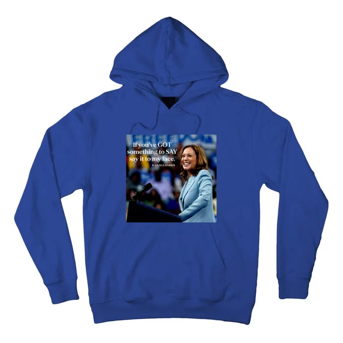 If YouVe Got Something To Say It To My Face Kamala Harris Tall Hoodie