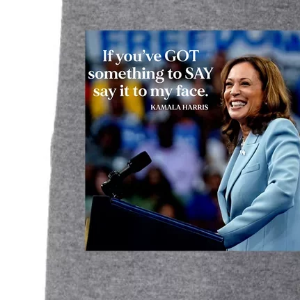 If YouVe Got Something To Say It To My Face Kamala Harris Doggie 3-End Fleece Hoodie