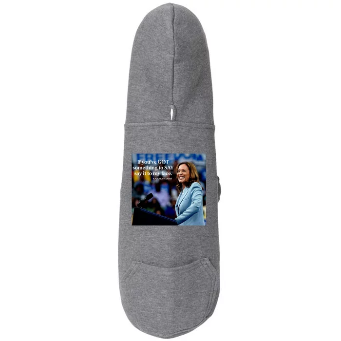 If YouVe Got Something To Say It To My Face Kamala Harris Doggie 3-End Fleece Hoodie