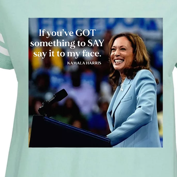 If YouVe Got Something To Say It To My Face Kamala Harris Enza Ladies Jersey Football T-Shirt