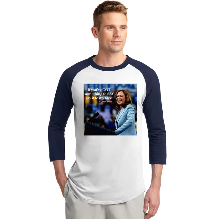 If YouVe Got Something To Say It To My Face Kamala Harris Baseball Sleeve Shirt