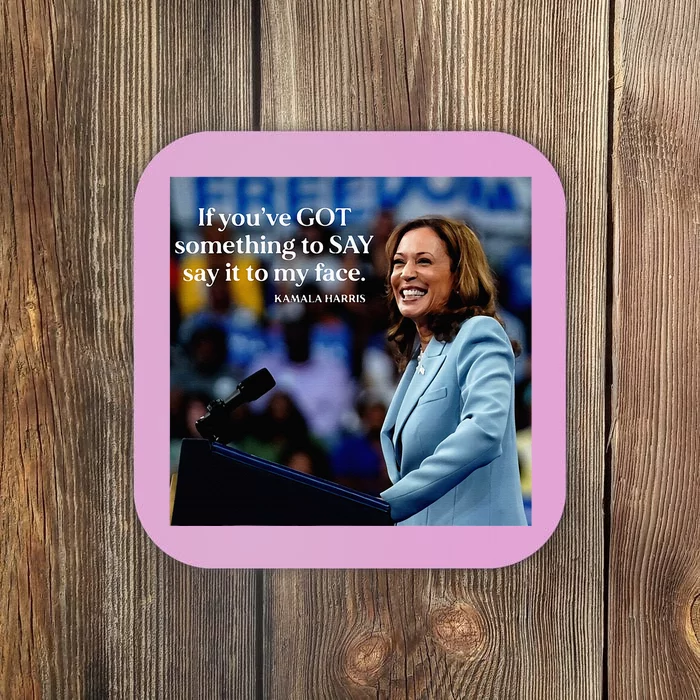 If YouVe Got Something To Say It To My Face Kamala Harris Coaster