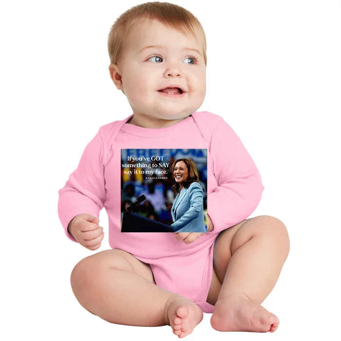 If YouVe Got Something To Say It To My Face Kamala Harris Baby Long Sleeve Bodysuit