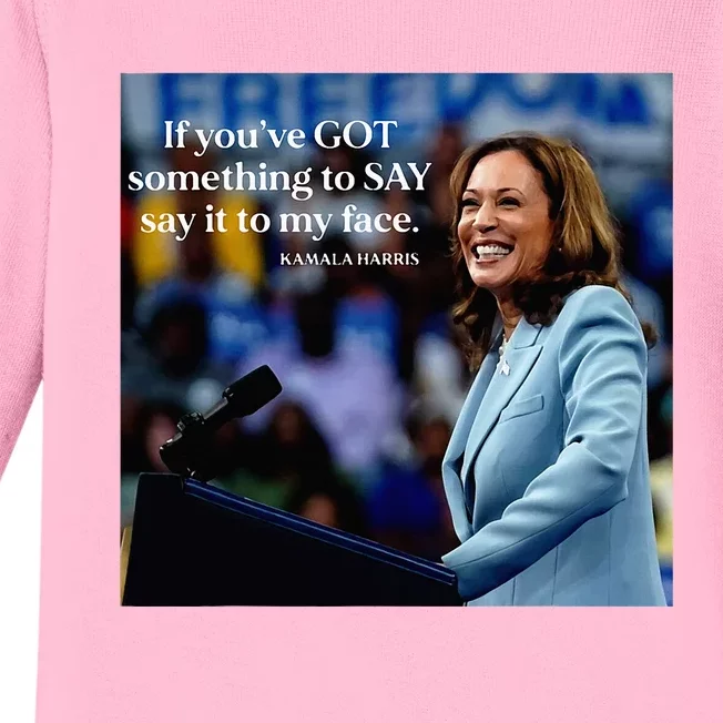 If YouVe Got Something To Say It To My Face Kamala Harris Baby Long Sleeve Bodysuit