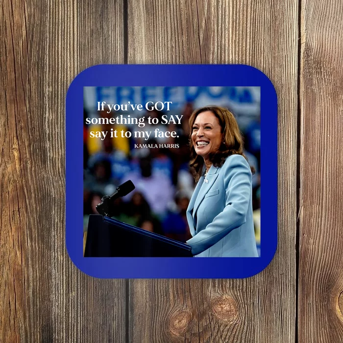 If YouVe Got Something To Say It To My Face Kamala Harris Coaster