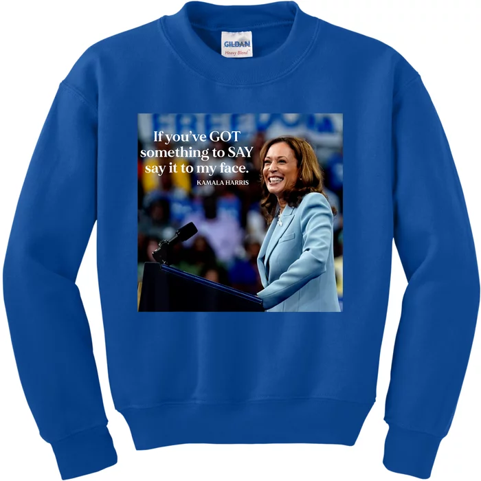 If YouVe Got Something To Say It To My Face Kamala Harris Kids Sweatshirt