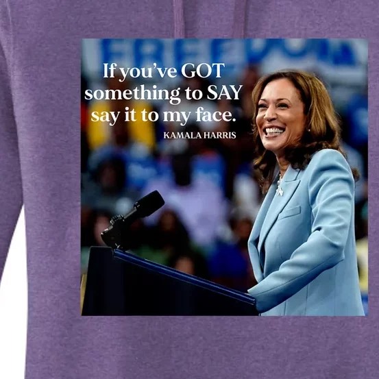 If YouVe Got Something To Say It To My Face Kamala Harris Women's Pullover Hoodie