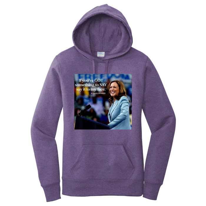 If YouVe Got Something To Say It To My Face Kamala Harris Women's Pullover Hoodie