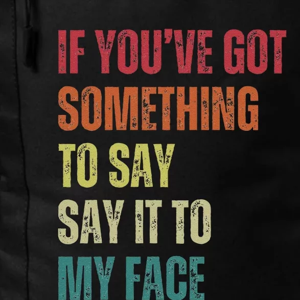 If YouVe Got Something To Say It To My Face Daily Commute Backpack