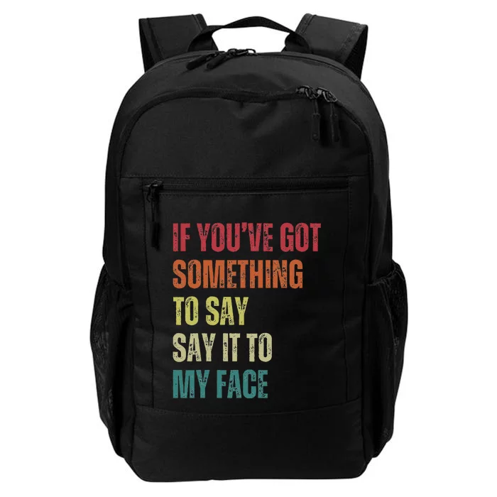 If YouVe Got Something To Say It To My Face Daily Commute Backpack