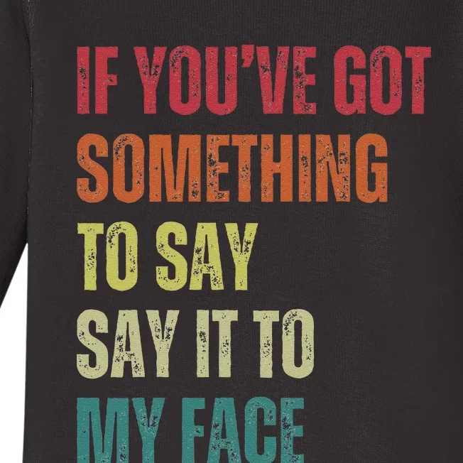 If YouVe Got Something To Say It To My Face Baby Long Sleeve Bodysuit