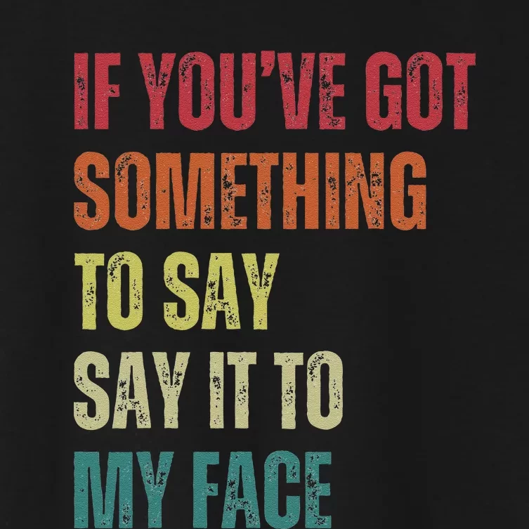 If YouVe Got Something To Say It To My Face Women's Crop Top Tee