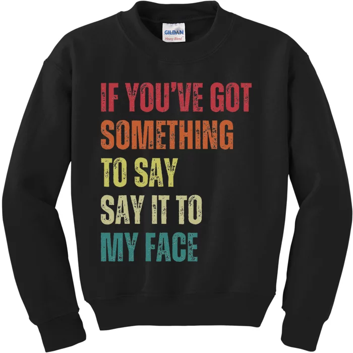 If YouVe Got Something To Say It To My Face Kids Sweatshirt