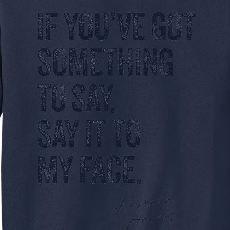 If Youve Got Something To Say It To My Face Kamala Harris Sweatshirt