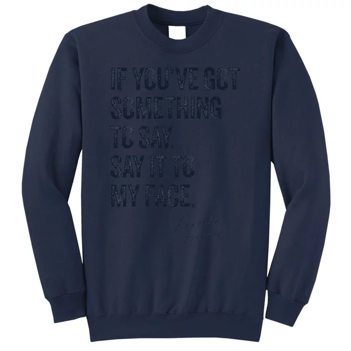 If Youve Got Something To Say It To My Face Kamala Harris Sweatshirt