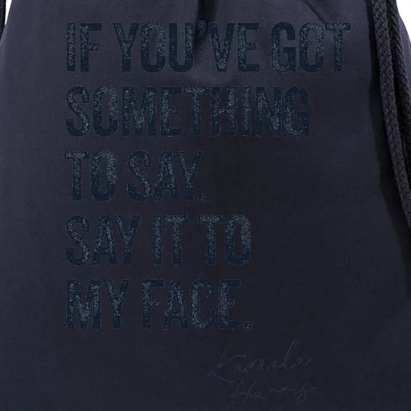 If Youve Got Something To Say It To My Face Kamala Harris Drawstring Bag