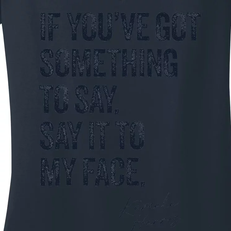 If Youve Got Something To Say It To My Face Kamala Harris Women's V-Neck T-Shirt