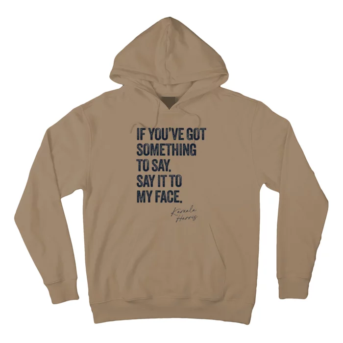 If Youve Got Something To Say It To My Face Kamala Harris Hoodie