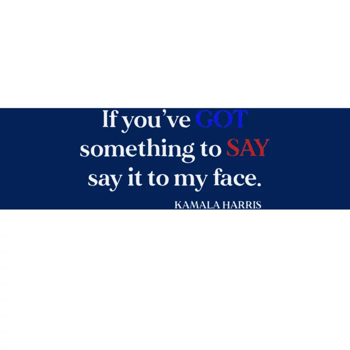 If YouVe Got Something To Say It To My Face Kamala Harris Bumper Sticker