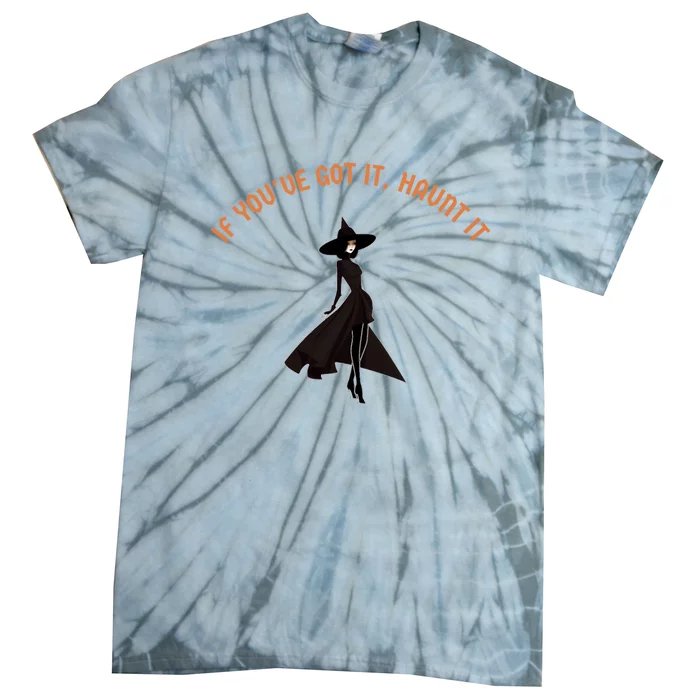 If You’Ve Got It Haunt It Funny Halloween Witch Design Meaningful Gift Tie-Dye T-Shirt