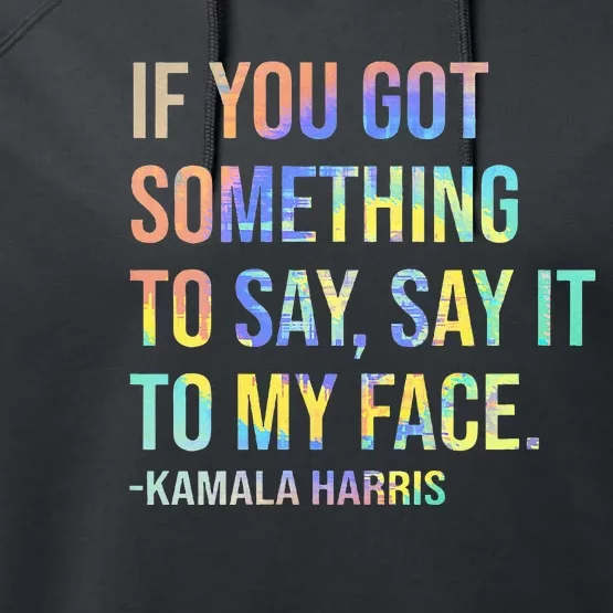 If You’Ve Got Something To Say Say It To My Face Harris 2024 Performance Fleece Hoodie