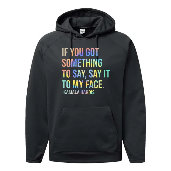 If You’Ve Got Something To Say Say It To My Face Harris 2024 Performance Fleece Hoodie