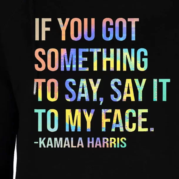 If You’Ve Got Something To Say Say It To My Face Harris 2024 Womens Funnel Neck Pullover Hood